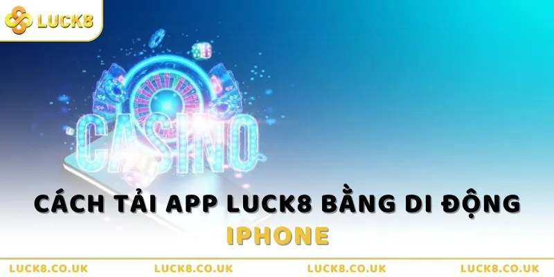Cách tải app Luck8 bằng di động iPhone