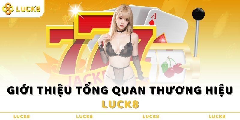 Giới thiệu tổng quan thương hiệu Luck8