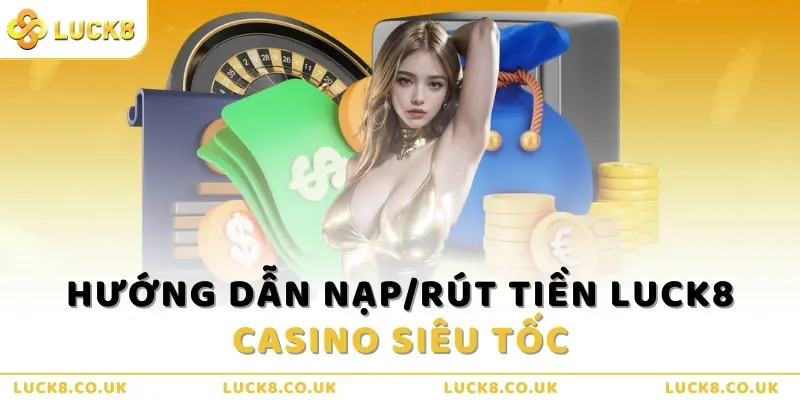 Hướng dẫn nạp/rút tiền Luck8 Casino siêu tốc