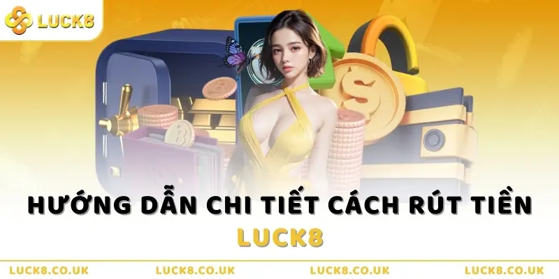 Hướng dẫn chi tiết cách rút tiền Luck8   