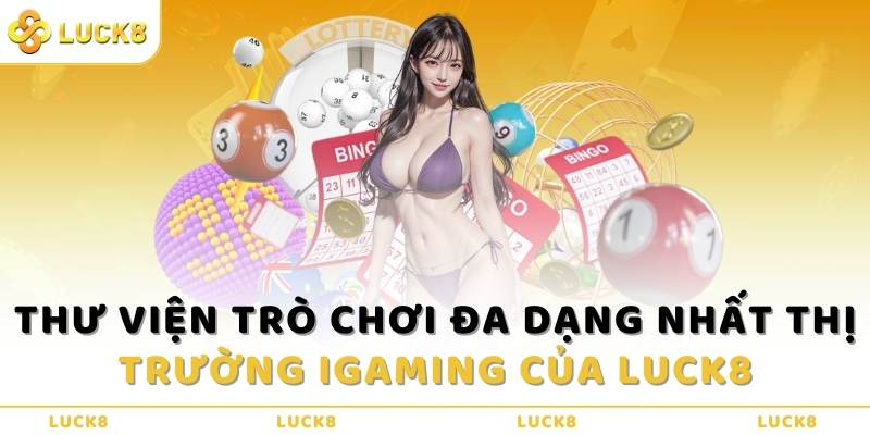 Thư viện trò chơi đa dạng nhất thị trường iGaming của Luck8