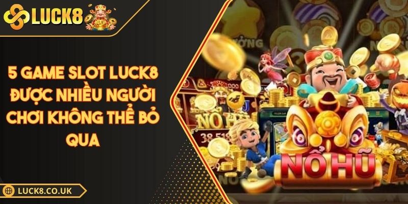 5 game slot Luck8 được nhiều người chơi