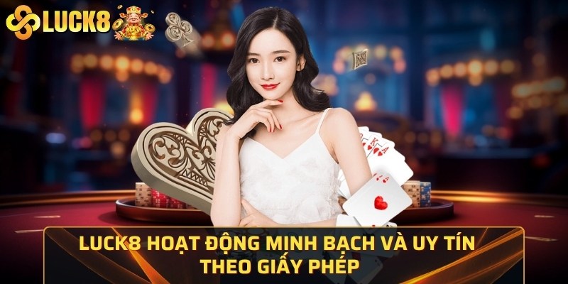 Luck8 hoạt động minh bạch và uy tín theo giấy phép